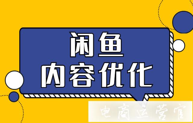 閑魚怎么做產品內容?閑魚如何做內容優(yōu)化?